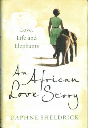 <strong>An African Love Story</strong>, Love, Life and Elephants, Daphne Sheldrick, Penguin Books, London, 2012