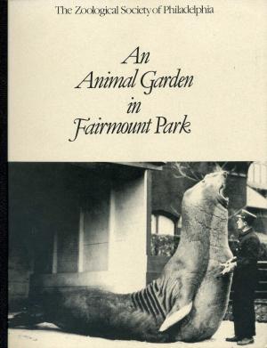 <strong>An Animal Garden in Fairmount Park</strong>, The Zoological Society of Philadelphia, 1988