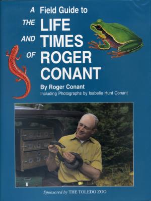 <strong>A Field Guide to the Life and Times of Roger Connant</strong>, Roger Connant, SELVA, an imprint of Canyonlands Publishing Group, Provo, 1997
