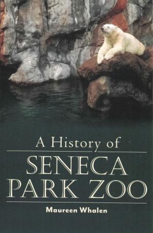 <strong>A History of Seneca Park Zoo</strong>, Maureen Whalen, 2020