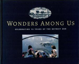 <strong>Wonders Among Us</strong>, Celebrating 75 years of the Detroit Zoo, Detroit Zoological Society, Royal Oak, 2003