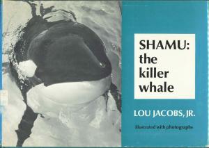 <strong>Shamu: the killer whale</strong>, Lou Jacob Jr., The Bobbs-Merrill Company, Indianapolis, Kansas City, New York, 1968