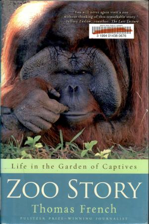 <strong>Zoo Story</strong>, Life in the Garden of Captives, Thomas French, Hyperion, New York, 2010