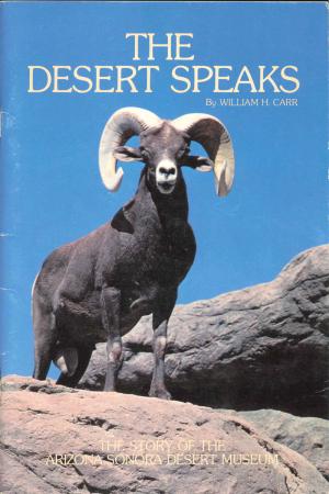 <strong>The Desert speaks</strong>, The story of the Arizona-Sonora Desert Museum 1951-1979, William H. Carr, Arizona-Sonora Desert Museum, Tucson, Fifth Revised Edition, 1979