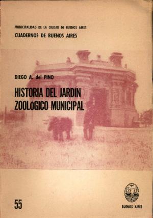 <strong>Historia del Jardin Zoologico Municipal</strong>, Diego A. del Pino, Municipalidad de la Ciudad de Buenos Aires, Cuadernos de Buenos Aires 55, 1979