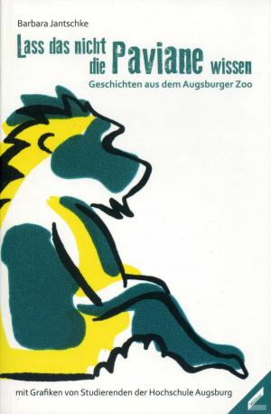 <strong>Lass das nicht die Paviane wissen</strong>, Geschichten aus dem Augsburger Zoo, Barbara Jantschke, Wissner-Verlag, Augsburg, 2012