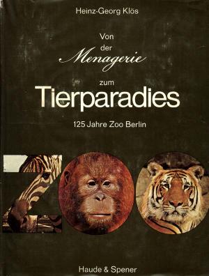 <strong>Von der Menagerie zum Tierparadies, 125 Jahre Zoo Berlin</strong>, Heinz-Georg Klös, Haude & Spener, 1969