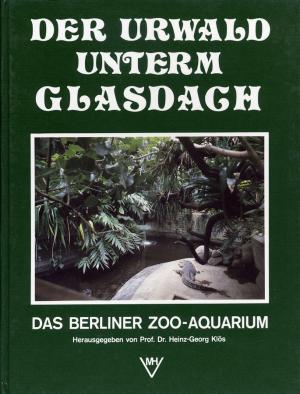 <strong>Der Urwald unterm Glasdach, Das Berliner Zoo-Aquarium</strong>, Prof. Dr. Heinz-Georg Klös, Marion Hildebrand Verlag, Berlin, 1983