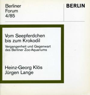<strong>Vom Seepferdchen bis zum Krokodil</strong>, Vergangenheit und Gegenwart des Berliner Zoo-Aquariums, Heinz-Georg Klös & Jürgen Lange, Berliner Forum 4/85