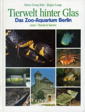 <strong>Tierwelt hinter Glas, Das Zoo-Aquarium Berlin</strong>, Heinz-Georg Klös & Jürgen Lange, arani & Haude und Spener, Berlin, 1988
