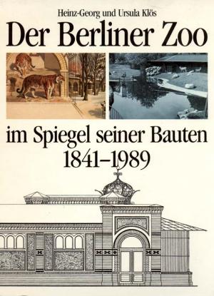 <strong>Der Berliner Zoo im Spiegel seiner Bauten, 1841-1989</strong>, Heinz-Georg und Ursula Klös, Zoologischer Garten Berlin, 1990