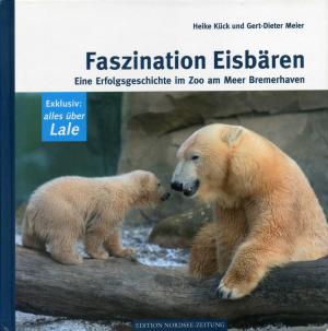 <strong>Faszination Eisbären</strong>, Eine Erfolgsgeschichte im Zoo am Meer Bremerhaven, Heike Kück und Gert-Dieter Meier, Carl Schünemann Verlag, Bremen, 2014
