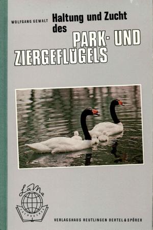 <strong>Haltung und Zucht des Park- und Ziergeflügels</strong>, Wolfgang Gewalt, Verlagshaus Reutlingen Oertel & Spörer