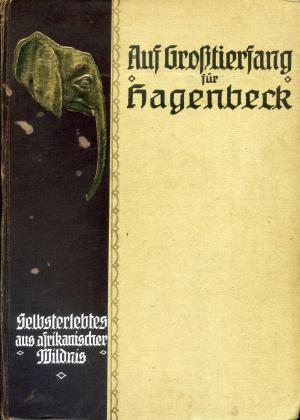 <strong>Auf Groβtierfang für Hagenbeck</strong>, Chr. Schulz, Verlag deutsche Buchwerkstätten, Dresden, 1921