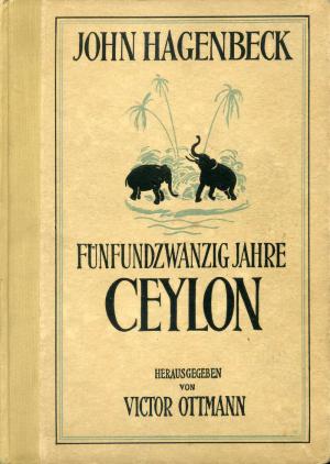 <strong>Fünfundzwangzig Jahre Ceylon</strong>, John Hagenbeck, Verlag Deutsche Buchwerkstätten, Dresden, 1922