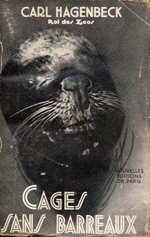 <strong>Cages sans barreaux</strong>, Carl Hagenbeck, Roi des Zoos, Nouvelles éditions de Paris, Paris, 1951