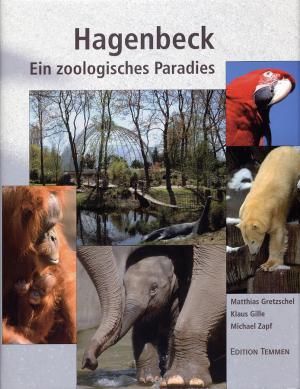 <strong>Hagenbeck, Ein zoologisches Paradies</strong>, Matthias Gretzschel, Klaus Gille & Michael Zapf, Edition Temmen, Bremen, 2007