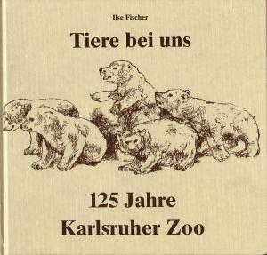 <strong>Tiere bei uns, 125 Jahre Karlsruher Zoo</strong>, Ilse Fischer, Verlag Ilse Fischer, Karlsruhe