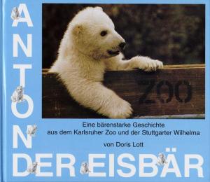 <strong>Anton, der Eisbär, Eine bärenstarke Geschichte aus dem Karlsruher Zoo und der Stuttgarter Wilhema</strong>, Doris Lott, Rundblick Druck & Medien, Bad Friedrichshall