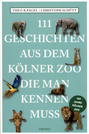 <strong>111 Geschichten aus dem Kölner Zoo, die man kennen muss</strong>, Theo B. Pagel, Christoph Schütt, Emons Verlag, 2020