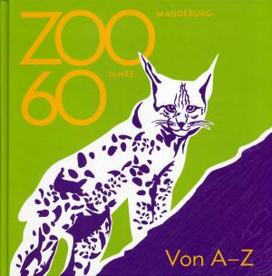 <strong>Zoo Magdeburg, 60 Jahre, Von A-Z</strong>, Björn Encke, Klaus Schüling Verlag, Münster, 2010
