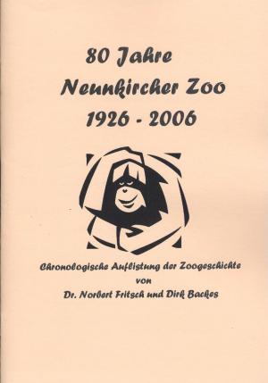 <strong>80 Jahre Neunkircher Zoo 1926-2006</strong>, Chronologische Auflistung der Zoogeschichte von Dr. Norbert Fritsch und Dirk Backes