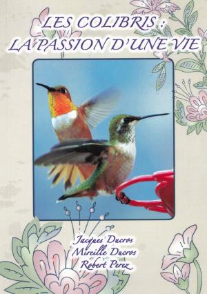 <strong>Les colibris : la passion d'une vie</strong>, Jacques Ducros, Mireille Ducros, Robert Perez, Imprimerie Libre Impression, Gémenos, 2015