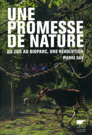 <strong>Une promesse de nature</strong>, Du zoo au Bioparc, une révolution, Pierre Gay, Éditions Delachaux et Niestlé, Paris, 2016