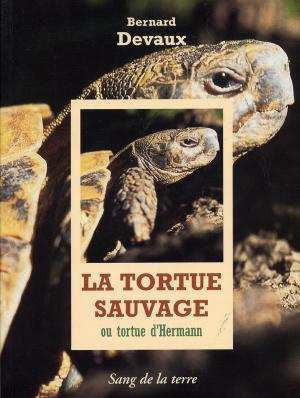 <strong>La tortue sauvage ou tortue d'Hermann</strong>, Bernard Devaux, Sang de la terre, Paris, 1999