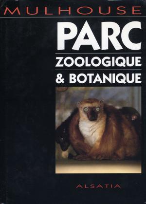 <strong>Mulhouse, Parc Zoologique & Botanique</strong>, Pierre-Louis Céréja, Bernard Fischbach, Jean-Marc Lernould, Jean-Pierre Reduron, Claude Thouvenin, Alsatia, Mulhouse, 1991