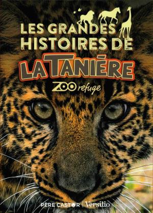 <strong>Les grandes histoires de La Tanière Zoo Refuge</strong>, Francine et Patrick Violas, Flammarion, Versilio, Paris, 2020