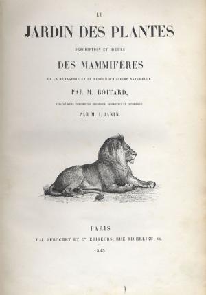 <strong>Le Jardin des Plantes, Description et moeurs des mammifères de la Ménagerie et du Muséum d'Histoire Naturelle</strong>, M. Boitard, J.-J. Dubochet et Cie, Paris, 1845