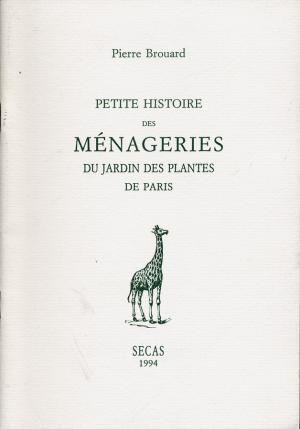 <strong>Petite histoire des ménageries du Jardin des Plantes de Paris</strong>, Pierre Brouard, SECAS, Paris, 1994