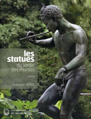 <strong>Les statues du Jardin des Plantes</strong>, Françoise Serre, Les Éditions du Muséum, 2011