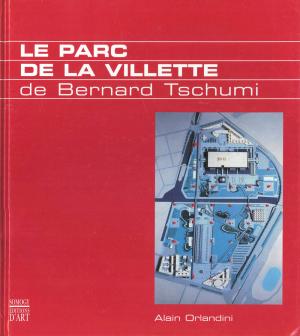 <strong>Le Parc de La Villette de Bernard Tschumi</strong>, Alain Orlandini, Somogy Éditions d'Art, Paris, 2001, 2010