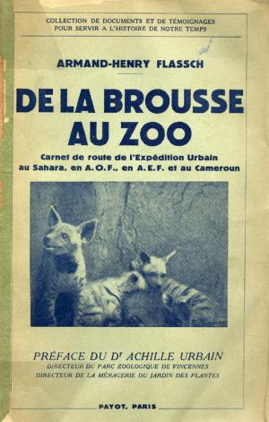 <strong>De la brousse au zoo, Carnet de route de l'Expédition Urbain au Sahara, en A.O.F., en A.E.F. et au Cameroun</strong>, Armand-Henry Flassch, Payot, Paris, 1938