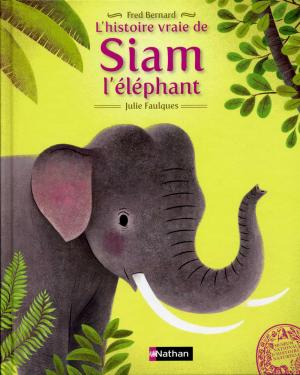 <strong>L'histoire vraie de Siam l'éléphant</strong>, Fred Bernard & Julie Faulques, Éditions Nathan, Paris, 2015