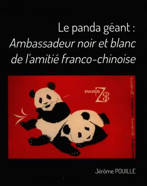 <strong>Le panda géant : Ambassadeur noir et blanc de l'amitié franco-chinoise</strong>, Jérôme Pouille, 2020