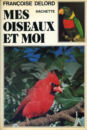 <strong>Mes oiseaux et moi</strong>, Françoise Delord, Librairie Hachette, 1977