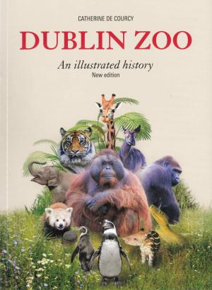 <strong>Dublin Zoo, An illustrated history, New edition</strong>, Catherine de Courcy, Mabel Wray Press, 2019