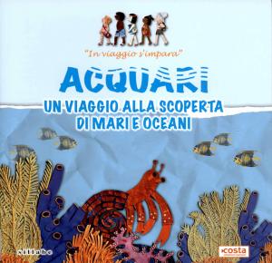 <strong>Acquari, un viaggio alla scoperta di mari e oceani</strong>, Sillabe, Costa Edutainment Experience, 2012