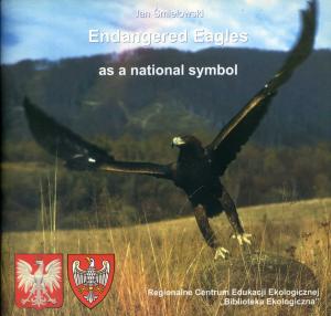 <strong>Endangered Eagles as a national symbol</strong>, Jan Smielowski, Regionalne Centrum Edukacji Ekologicznej Biblioteka Ekologiczna,Poznan, 2000