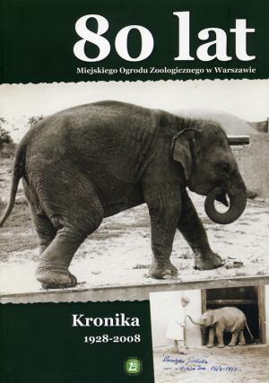 <strong>80 lat, Miejskiego Ogrodu Zoologicznego w Warszawie, Kronika 1928-2008</strong>