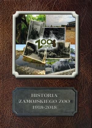 <strong>Historia Zamojskiego Zoo 1918-2018</strong>, Marlena Bilska-Wikiera, Monika Skiba, Joanna Solodzinska, Agencja Reklamowa TOP, Wloclawek, 2018