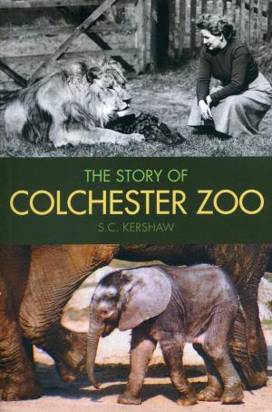 <strong>The story of Colchester Zoo</strong>, S.C. Kershaw, The History Press, Stroud, 2013