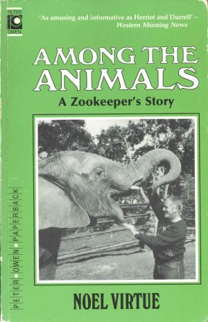 <strong>Among the Animals</strong>, A Zookeeper's Story, Noel Virtue, Peter Owen, London, 1988
