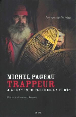 <strong>Michel Pageau, Trappeur, J'ai entendu pleurer la forêt</strong>, Françoise Perriot, Éditions du Seuil, Paris, 2008