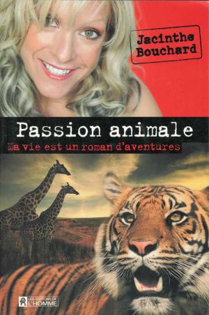 <strong>Passion animale, Ma vie est un roman d'aventures</strong>, Jacinthe Bouchard, Les Éditions de l'Homme, Montréal, 2009