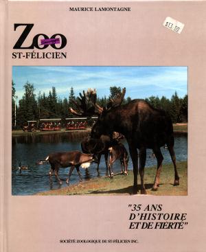 <strong>Zoo Sauvage St-Félicien, 35 ans d'histoire et de fierté</strong>, Maurice Lamontagne, Société Zoologique de St-Félicien, Saint-Félicien, 1995
