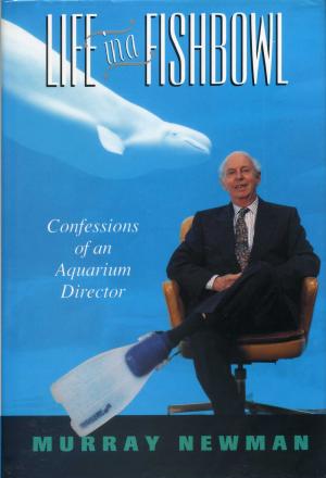 <strong>Life in a fishbowl</strong>, Confessions of an Aquarium Director, Murray Newman, Douglas & McIntyre, Vancouver, 1994